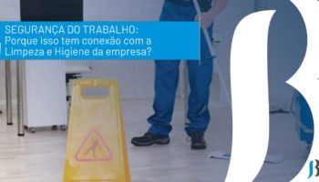 SEGURANÇA DO TRABALHO: Por que isso tem conexão com a limpeza e higiene da empresa?